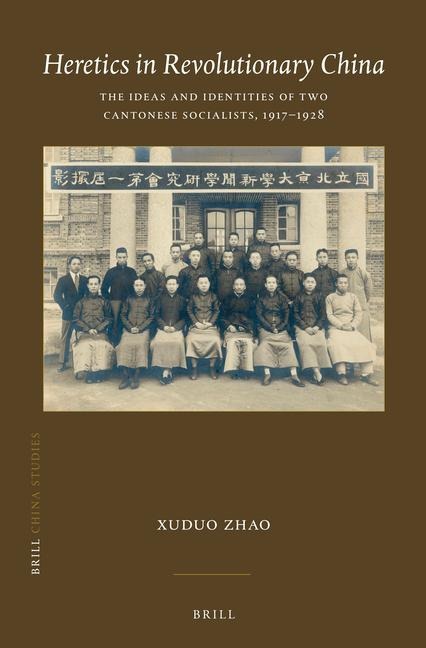 Heretics in Revolutionary China: The Ideas and Identities of Two Cantonese Socialists, 1917-1928