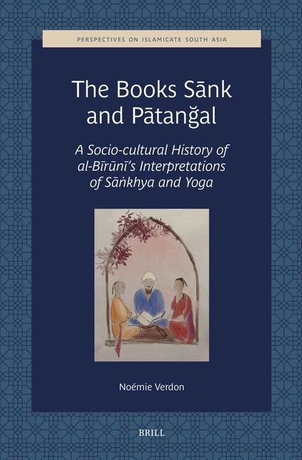 The Books S&#257;nk and P&#257;tan&#287;al: A Socio-Cultural History of Al-B&#299;r&#363;n&#299;'s Interpretations of S&#257;&#7749;khya and Yoga