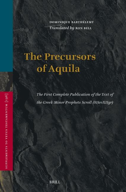 The Precursors of Aquila: The First Complete Publication of the Text of the Greek Minor Prophets Scroll (8&#7716;evxiigr), Preceded by a Study of the Greek Translations and Recensions of the Bible Conducted in the First Century CE Under the Influence of t