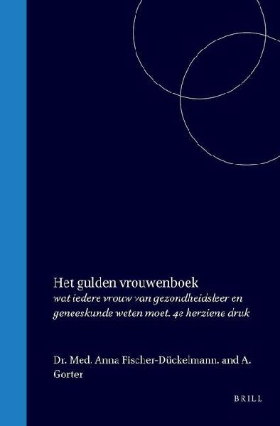 Het Gulden Vrouwenboek: Wat Iedere Vrouw Van Gezondheidsleer En Geneeskunde Weten Moet. 4e Herziene Druk