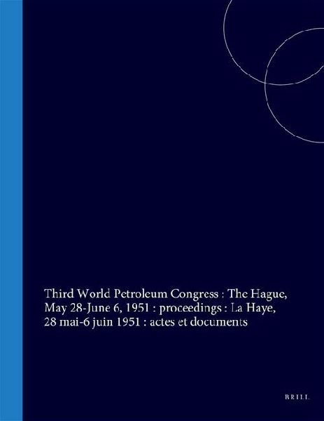 Proceedings of the Third World Petroleum Congress, the Hague, May 28-June 6, 1951: General Volume