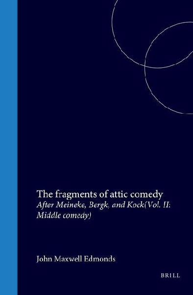 The Fragments of Attic Comedy After Meineke, Bergk, and Kock: Vol. II: Middle Comedy