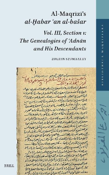 Al-Maqr&#299;z&#299;'s Al-&#7722;abar &#703;an Al-Basar. Vol. III: Section 1: The Genealogies of &#703;adn&#257;n and His Descendants