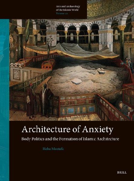 Architecture of Anxiety, Body Politics and the Formation of Islamic Architecture