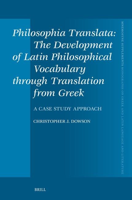 Philosophia Translata: The Development of Latin Philosophical Vocabulary Through Translation from Greek: A Case Study Approach