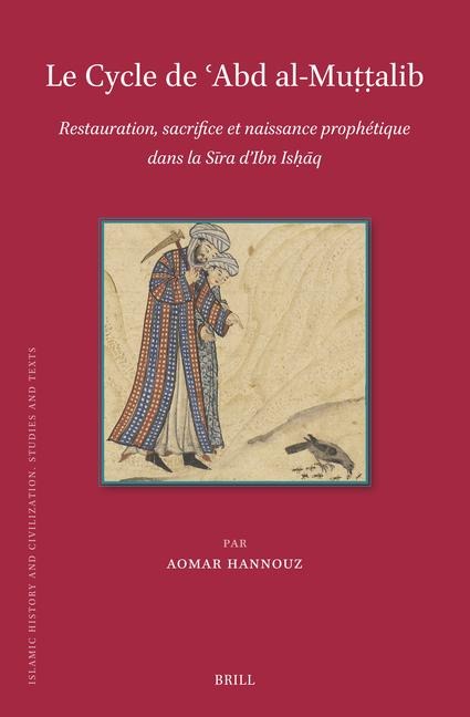 Le Cycle de &#703;abd Al-Mut&#803;t&#803;alib: Restauration, Sacrifice Et Naissance Prophétique Dans La S&#299;ra d'Ibn Isha&#803;q