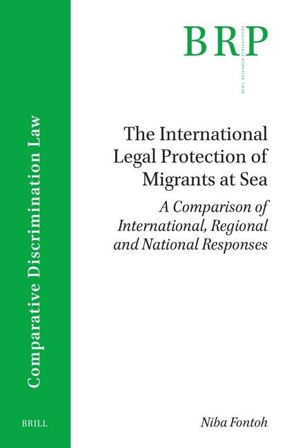 The International Legal Protection of Migrants at Sea: A Comparison of International, Regional and National Responses