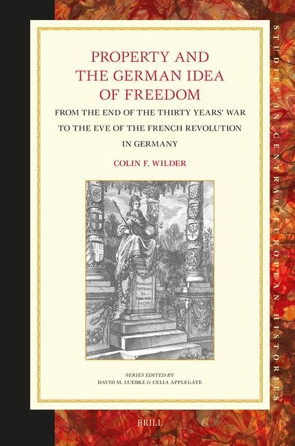 Property and the German Idea of Freedom: From the End of the Thirty Years' War to the Eve of the French Revolution in Germany