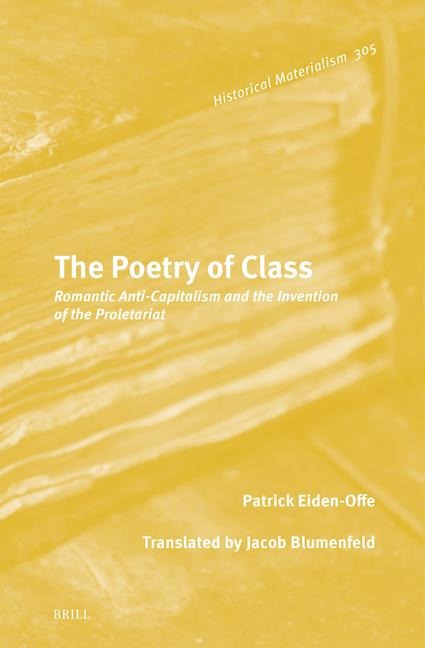 The Poetry of Class: Romantic Anti-Capitalism and the Invention of the Proletariat