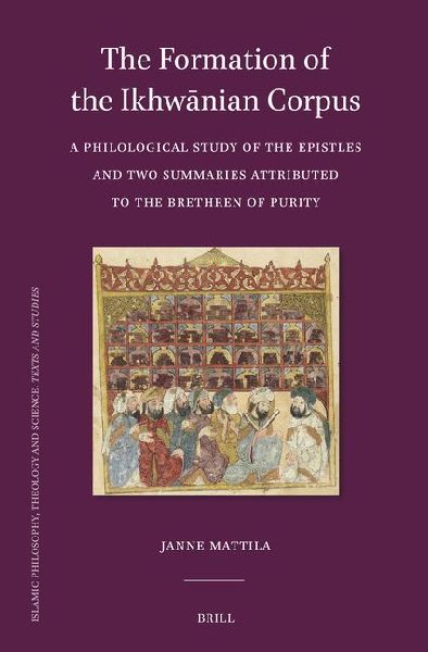 The Formation of the Ikhw&#257;nian Corpus: A Philological Study of the Epistles and Two Summaries Attributed to the Brethren of Purity