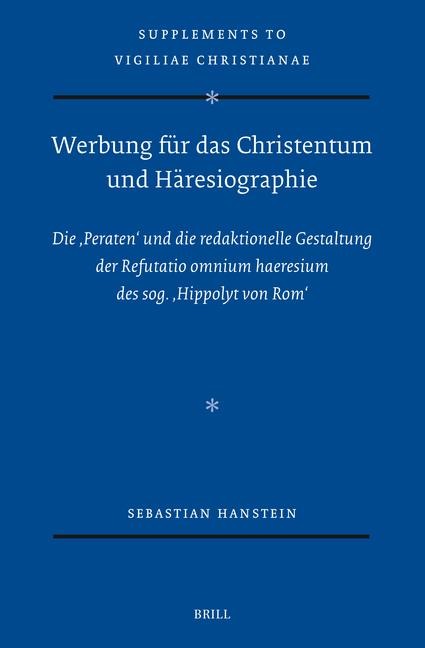 Werbung Für Das Christentum Und Häresiographie: Die 'Peraten' Und Die Redaktionelle Gestaltung Der Refutatio Omnium Haeresium Des Sog. 'Hippolyt Von Rom'