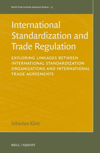 International Standardization and Trade Regulation: Exploring Linkages Between International Standardization Organizations and International Trade Agreements