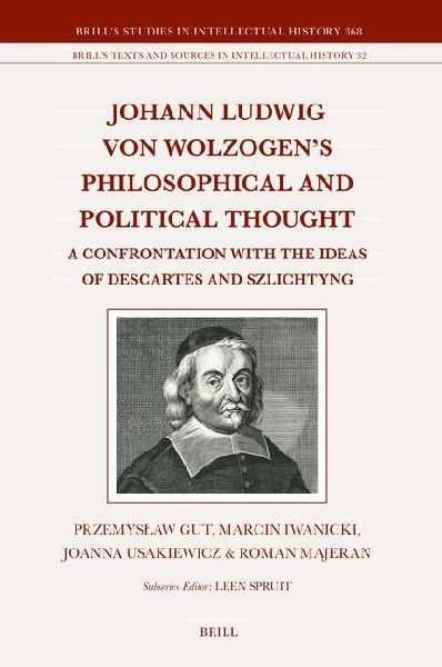 Johann Ludwig Von Wolzogen's Philosophical and Political Thought: A Confrontation with the Ideas of Descartes and Szlichtyng, with Selected Translations