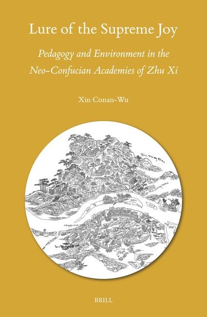 Lure of the Supreme Joy: Pedagogy and Environment in the Neo-Confucian Academies of Zhu XI