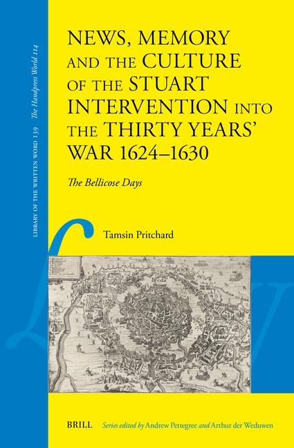News, Memory and the Culture of the Stuart Intervention Into the Thirty Years' War, 1624-1630: The Bellicose Days