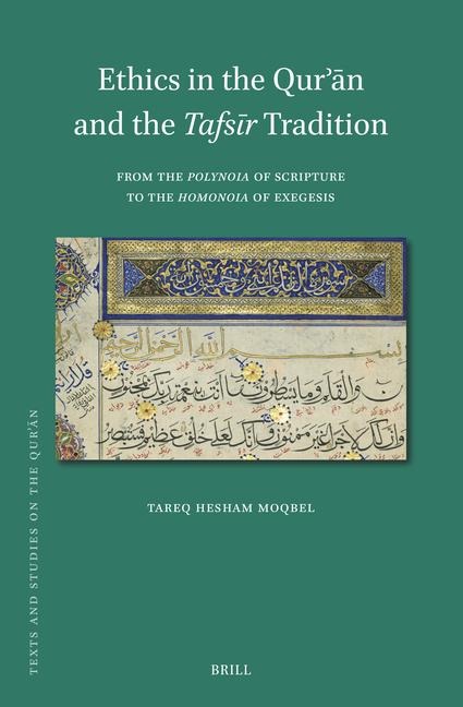Ethics in the Qur&#702;&#257;n and the Tafs&#299;r Tradition: From the Polynoia of Scripture to the Homonoia of Exegesis