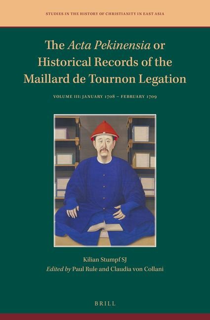 The ACTA Pekinensia or Historical Records of the Maillard de Tournon Legation: Volume III: January 1708 - February 1709