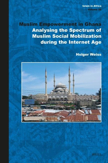 Muslim Empowerment in Ghana: Analysing the Spectrum of Muslim Social Mobilization During the Internet Age