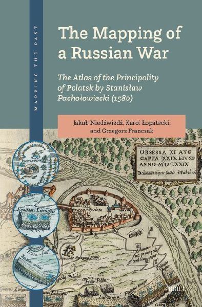 The Mapping of a Russian War: The Atlas of the Principality of Polatsk by Stanislaw Pacholowiecki (1580)