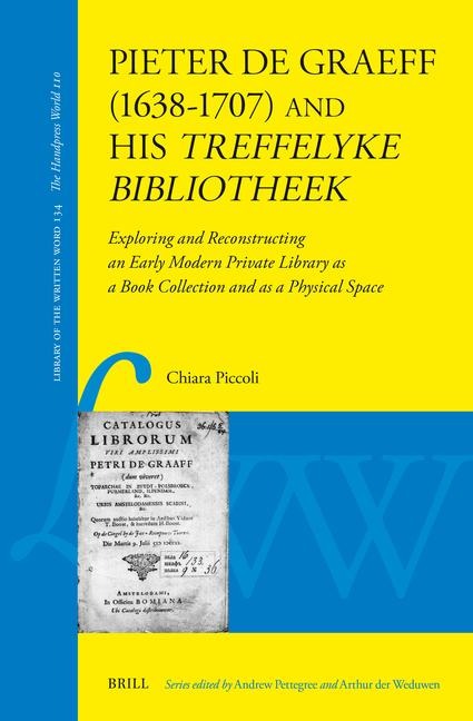 Pieter de Graeff (1638-1707) and His Treffelyke Bibliotheek: Exploring and Reconstructing an Early Modern Private Library as a Book Collection and as a Physical Space