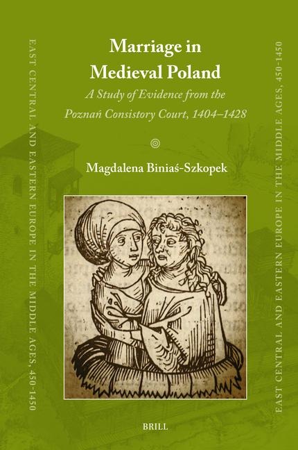 Marriage in Medieval Poland: A Study of Evidence from the Pozna&#324; Consistory Court, 1404-1428