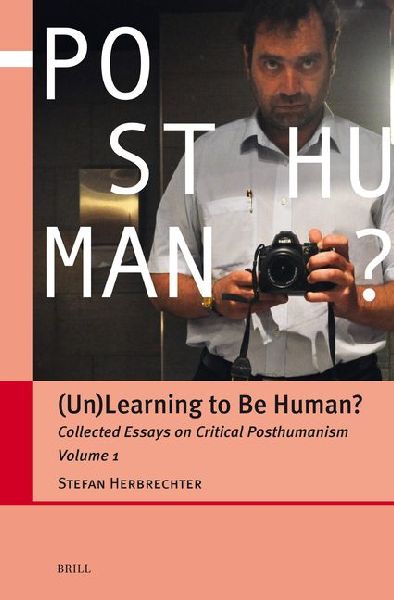 (Un)Learning to Be Human?: Collected Essays on Critical Posthumanism, Volume 1