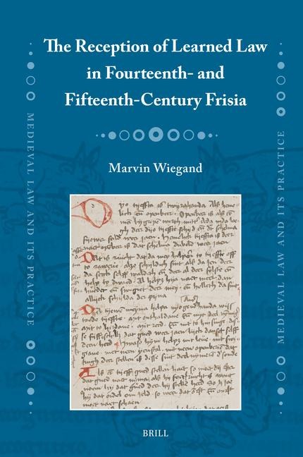 The Reception of Learned Law in Fourteenth- And Fifteenth-Century Frisia