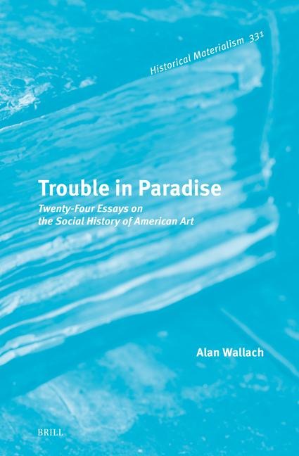 Trouble in Paradise: Twenty-Four Essays on the Social History of American Art