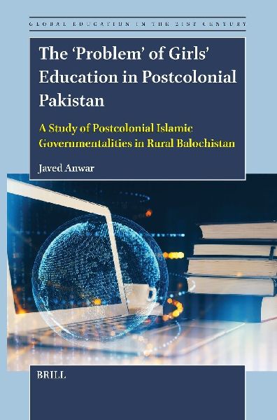 The Problem of Girls Education in Postcolonial Pakistan: A Study of Postcolonial Islamic Governmentalities in Rural Balochistan