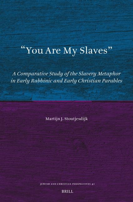 You Are My Slaves: A Comparative Study of the Slavery Metaphor in Early Rabbinic and Early Christian Parables