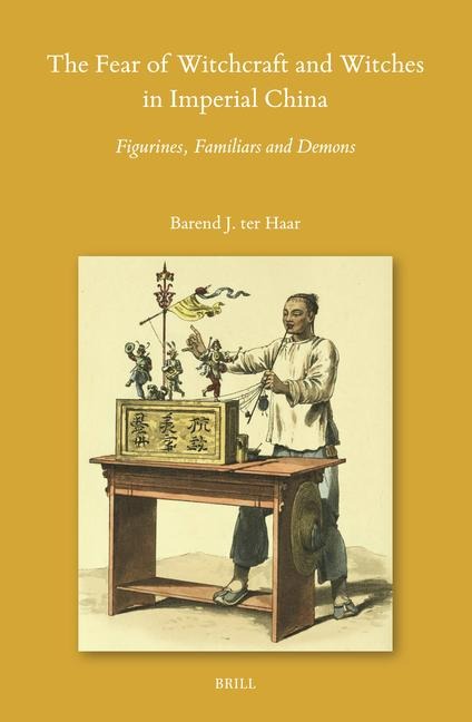 The Fear of Witchcraft and Witches in Imperial China: Figurines, Familiars and Demons