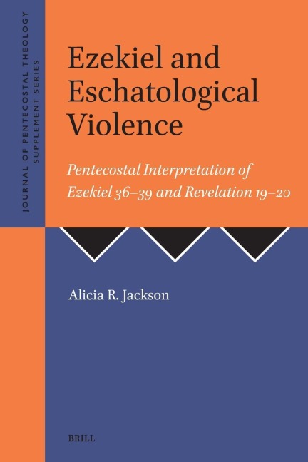Ezekiel and Eschatological Violence: Pentecostal Interpretation of Ezekiel 36-39 and Revelation 19-20