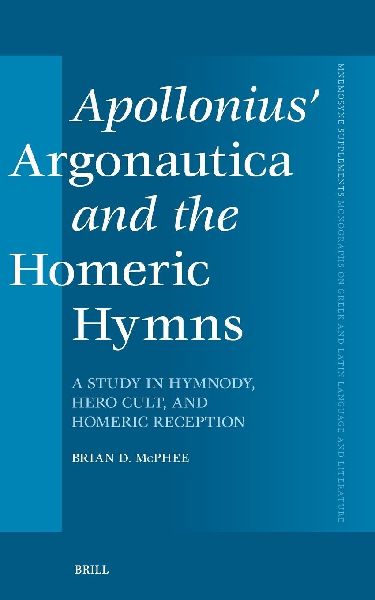 Apollonius' Argonautica and the Homeric Hymns: A Study in Hymnody, Hero Cult, and Homeric Reception