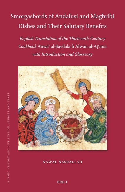 Smorgasbords of Andalusi and Maghribi Dishes and Their Salutary Benefits: English Translation of the Thirteenth-Century Cookbook Anw&#257;&#703; Al-&#7778;aydala F&#299; Alw&#257;n Al-A&#7789;&#703;ima with Introduction and Glosssary