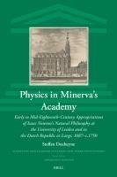 Physics in Minerva's Academy: Early to Mid-Eighteenth-Century Appropriations of Isaac Newton's Natural Philosophy at the University of Leiden and in the Dutch Republic at Large, 1687-C.1750
