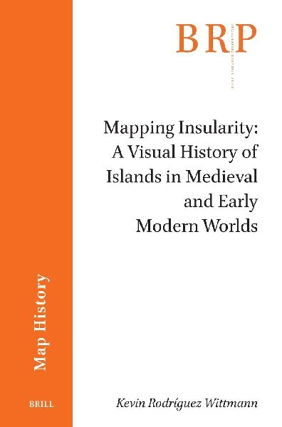 Mapping Insularity: A Visual History of Islands in Medieval and Early Modern Worlds