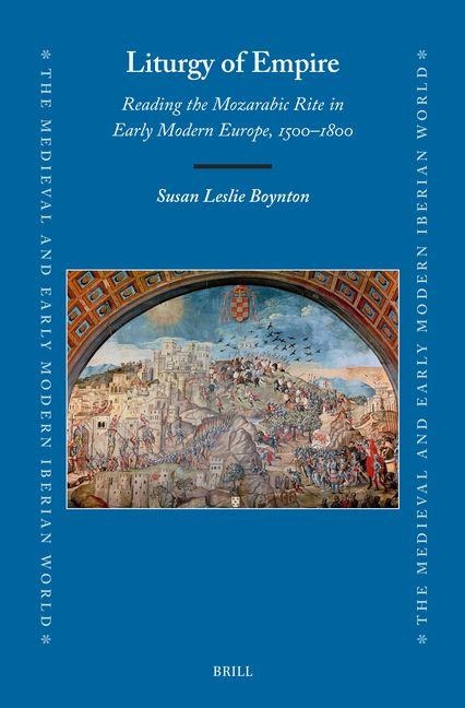 Liturgy of Empire: Reading the Mozarabic Rite in Early Modern Europe, 1500-1800