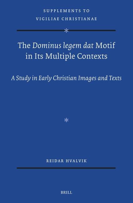 The Dominus Legem DAT Motif in Its Multiple Contexts: A Study in Early Christian Images and Texts