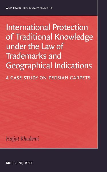 International Protection of Traditional Knowledge Under the Law of Trademarks and Geographical Indications: A Case Study on Persian Carpets