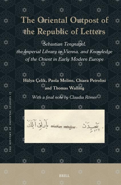 The Oriental Outpost of the Republic of Letters: Sebastian Tengnagel, the Imperial Library in Vienna, and Knowledge of the Orient in Early Modern Europe