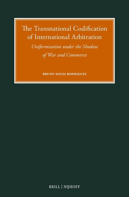 The Transnational Codification of International Arbitration: Uniformisation Under the Shadow of War and Commerce