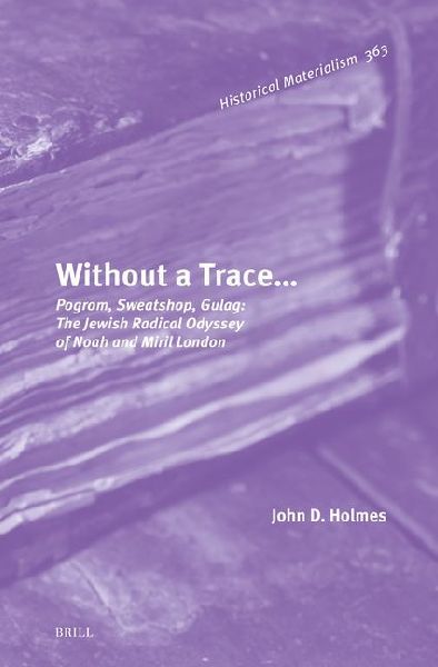 Without a Trace...: Pogrom, Sweatshop, Gulag: The Jewish Radical Odyssey of Noah and Miril London