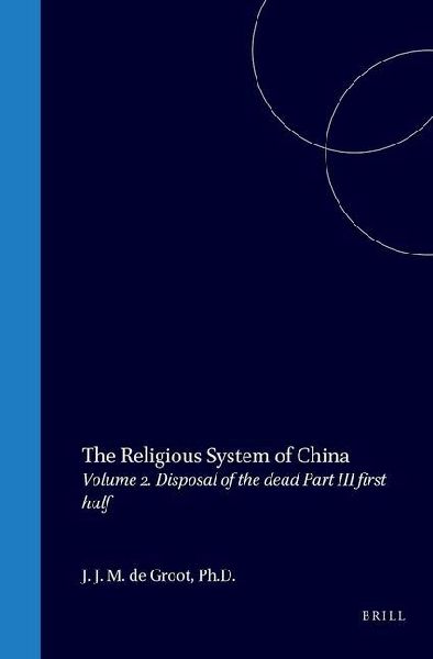 The Religious System of China: Vol 2. Book I Disposal of the Dead, Part III the Grave (First Half)
