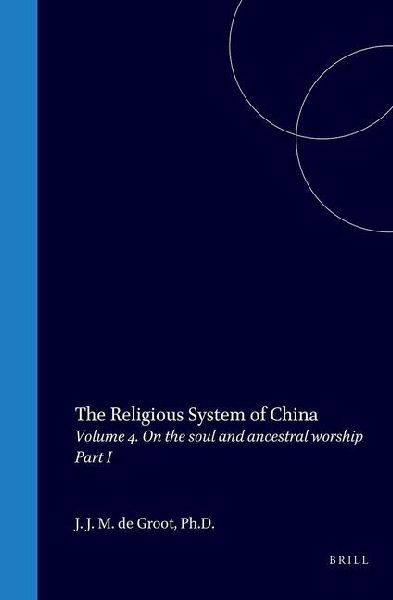 The Religious System of China: Vol IV. Book II on the Soul and Ancestral Worship, Part I the Soul in Philosophy and Folk-Conception