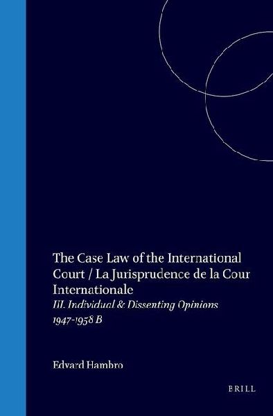 The Case Law of the International Court / La Jurisprudence de la Cour Internationale: III. Individual & Dissenting Opinions 1947-1958 B