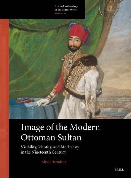 Image of the Modern Ottoman Sultan: Visibility, Identity, and Modernity in the Nineteenth Century