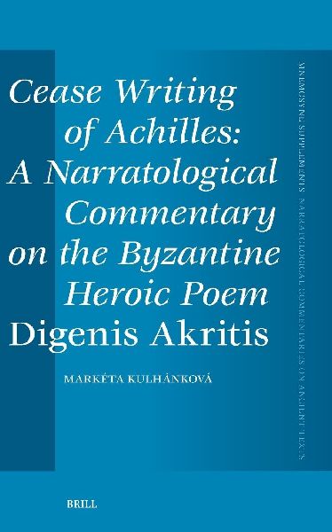 Cease Writing of Achilles: A Narratological Commentary on the Byzantine Heroic Poem <i>Digenis Akritis</i>