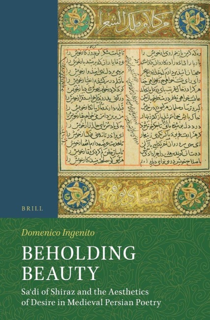 Beholding Beauty: Sa&#703;di of Shiraz and the Aesthetics of Desire in Medieval Persian Poetry