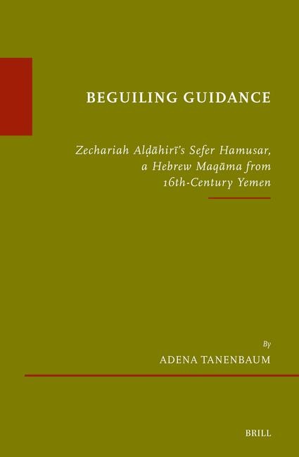 Beguiling Guidance: Zechariah Al&#7693;&#257;hir&#299;s Sefer Hamusar, a Hebrew Maq&#257;ma from 16th-Century Yemen