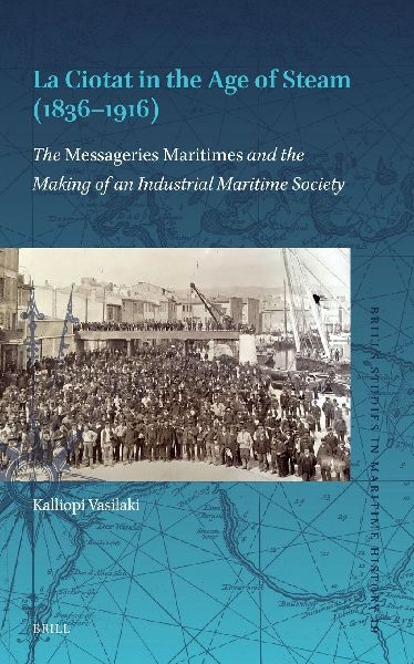 La Ciotat in the Age of Steam (1836-1916): The Messageries Maritimes and the Making of an Industrial Maritime Society